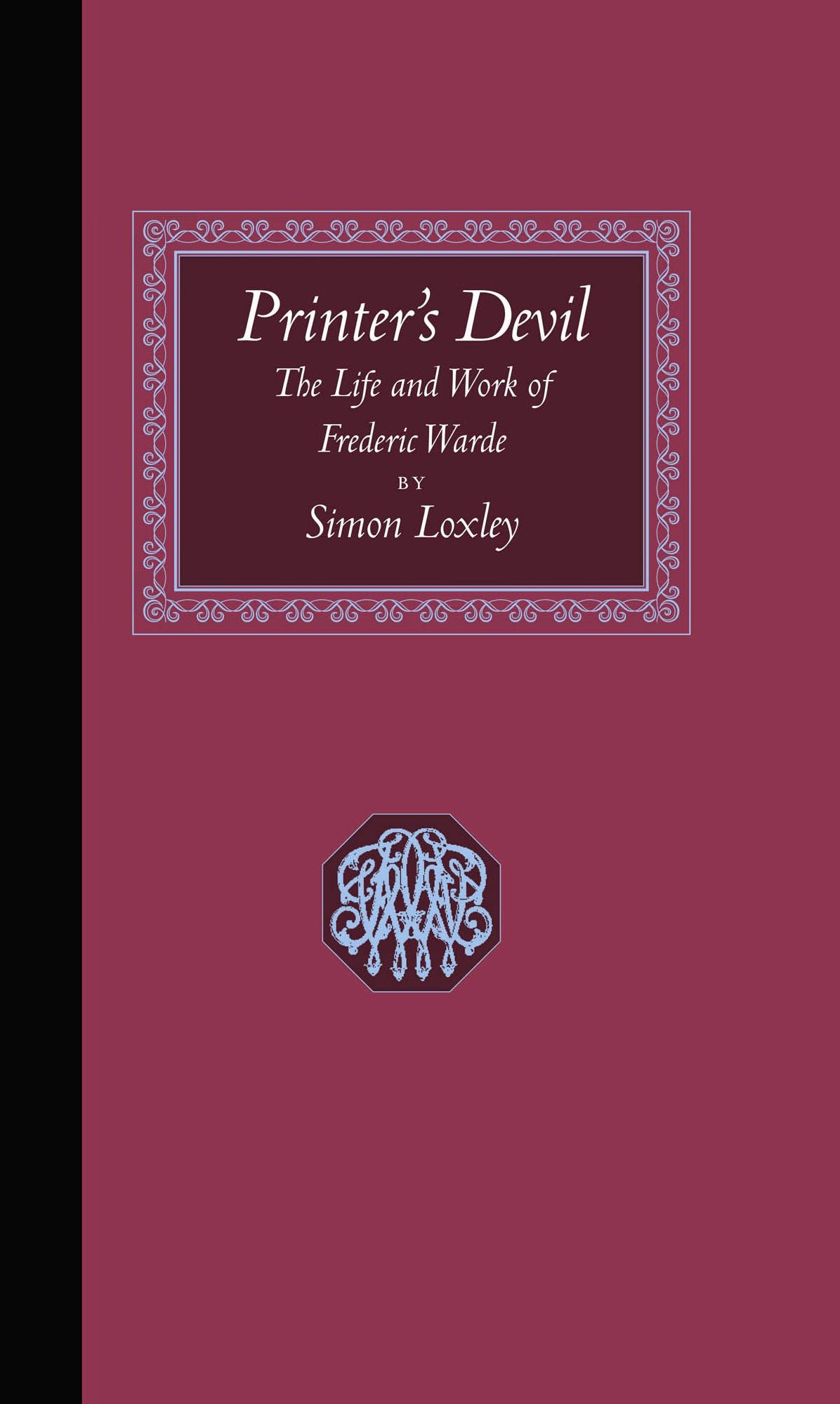 Printer's Devil: The Life and Work of Frederic Warde