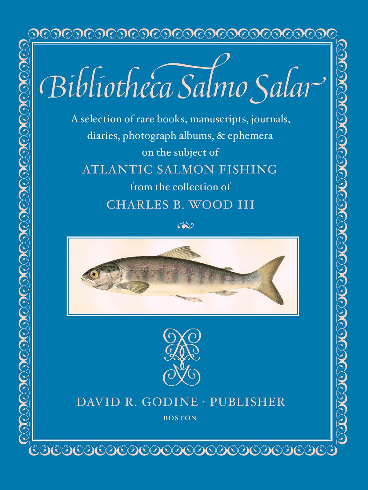 Bibliotheca Salmo Salar: A Selection of Rare Books, Manuscripts, Journals, Diaries, Photograph Albums, and Ephemera on the Subject of Atlantic Salmon Fishing: From the Collection of Charles B. Wood III