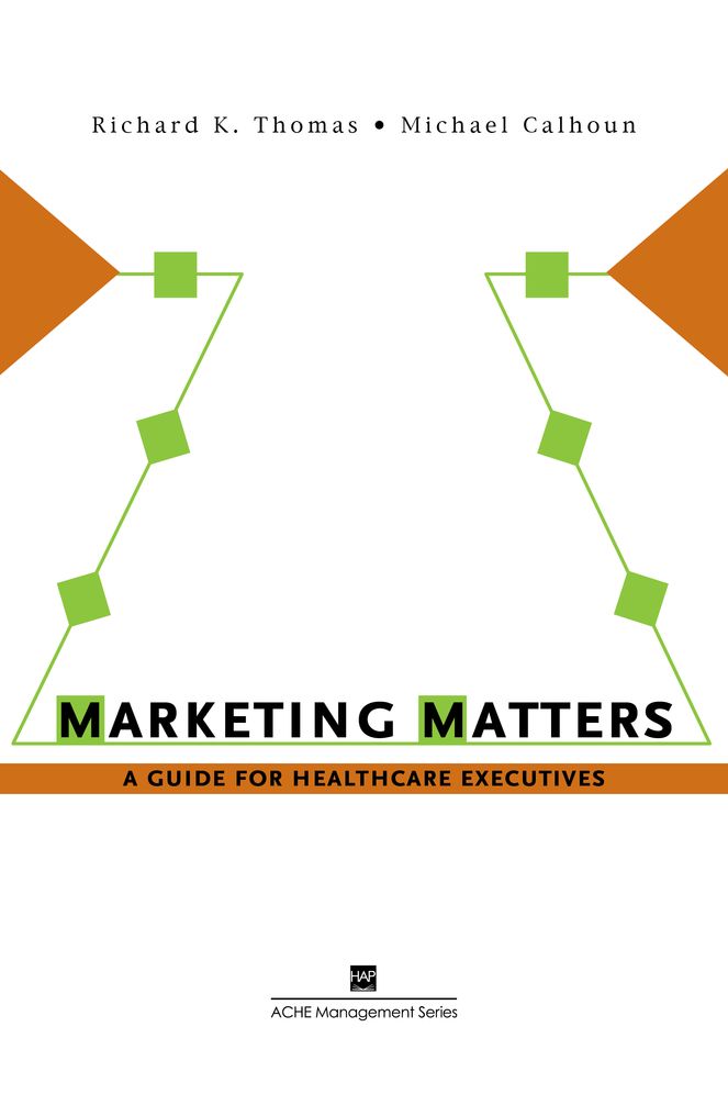 Marketing Matters: A Guide for Health Care Executives