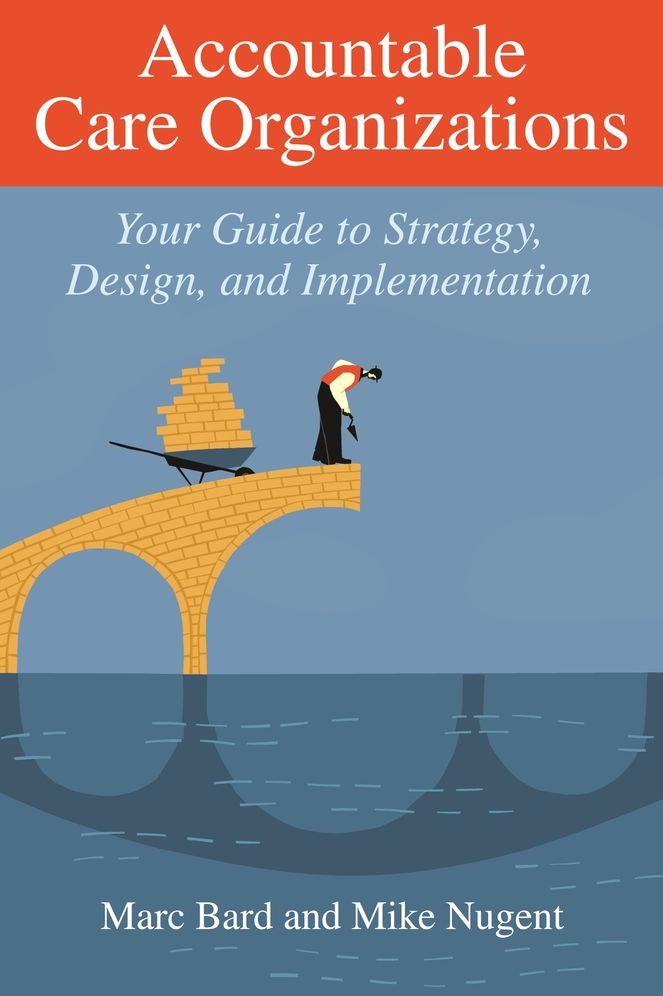Accountable Care Organizations: Your Guide to Design, Strategy, and Implementation