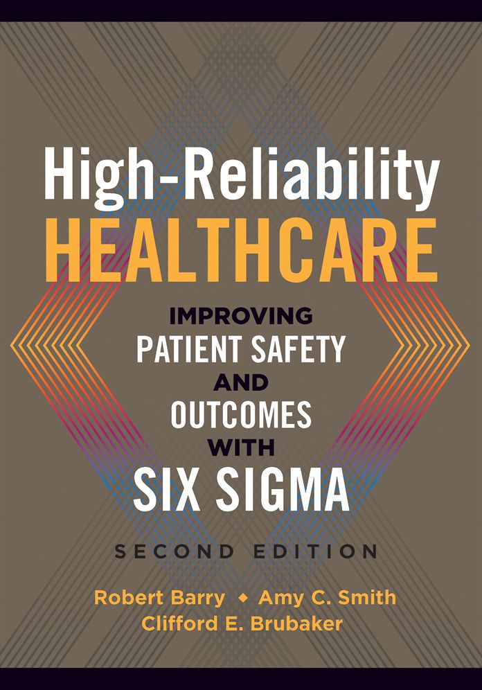 High-Reliability Healthcare : Improving Patient Safety and Outcomes With Six Sigma