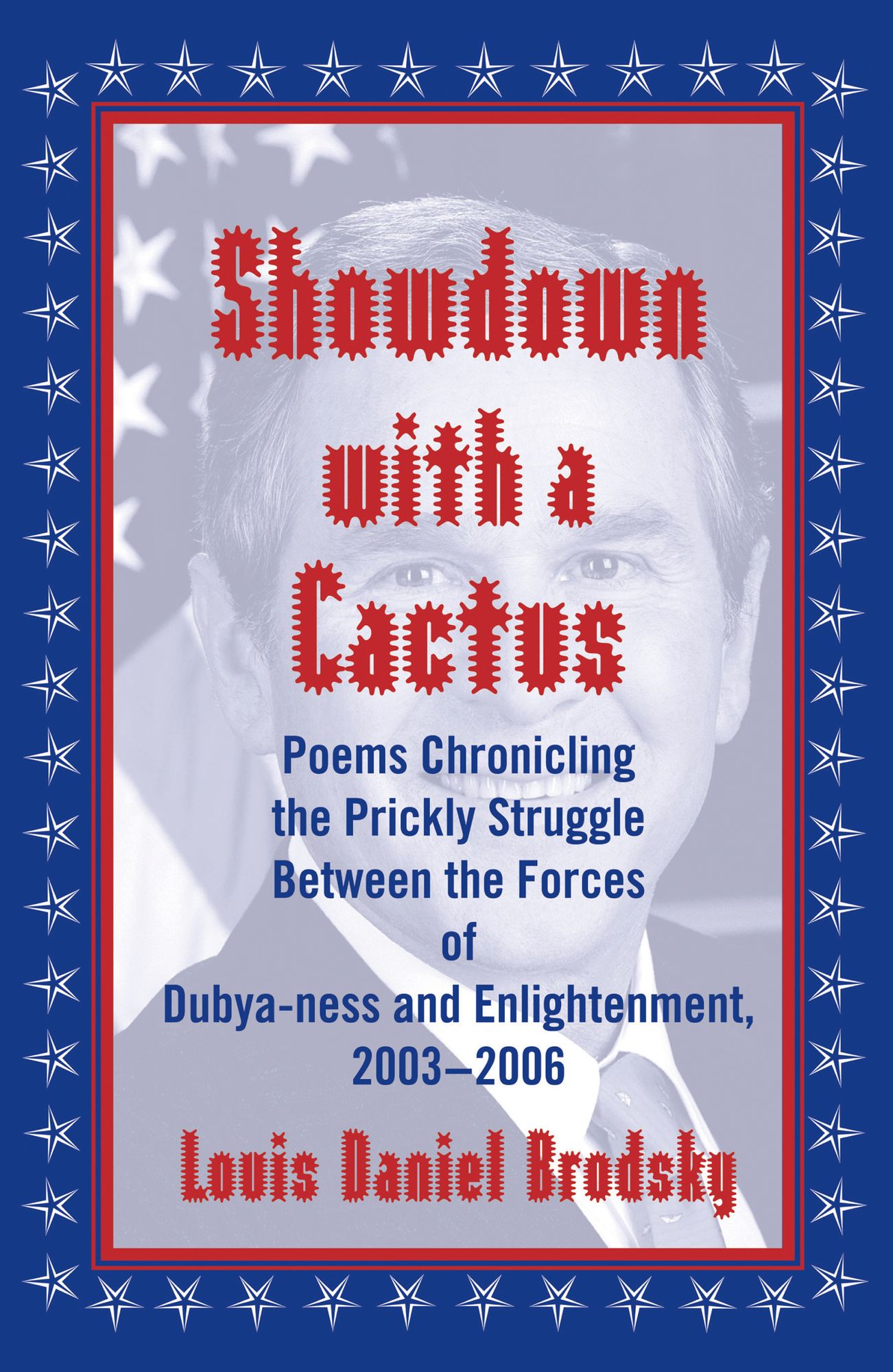 Showdown with a Cactus: Poems Chronicling the Prickly Struggle Between the Forces of Dubya-ness and Enlightenment, 2003-2006