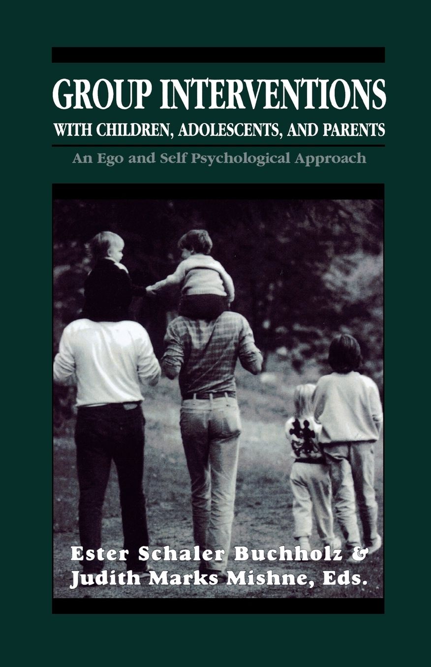 Group Interventions with Children, Adolescents, and Parents Group Interventions With Children, Adolescents, and Parents Group Interventions With Children, Adolescents, and Parents: An Ego and Self Psychological Approach