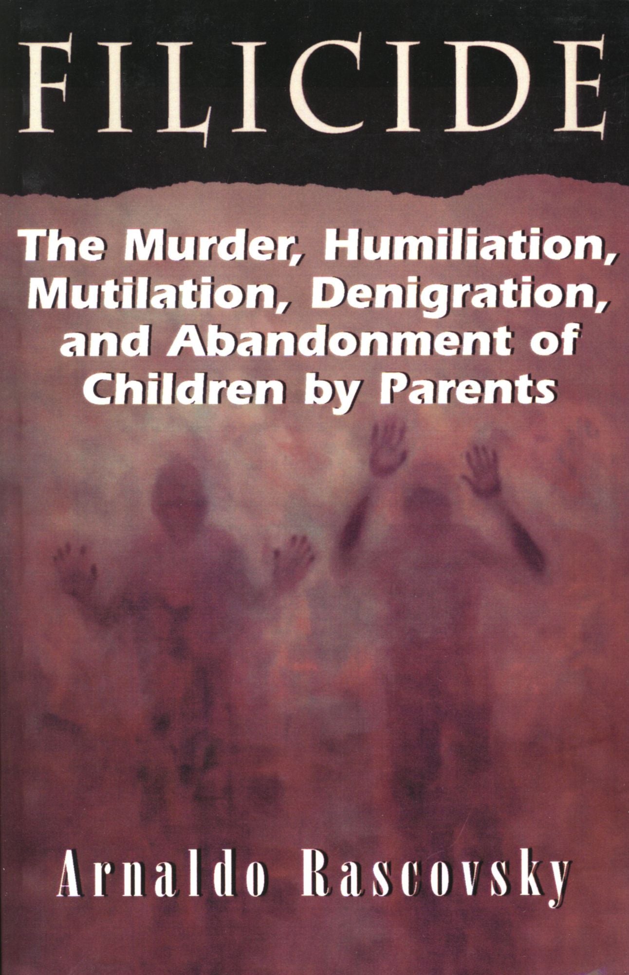 Filicide: The Murder, Humiliation, Mutilation, Denigration, and Abandonment of Children by Parents