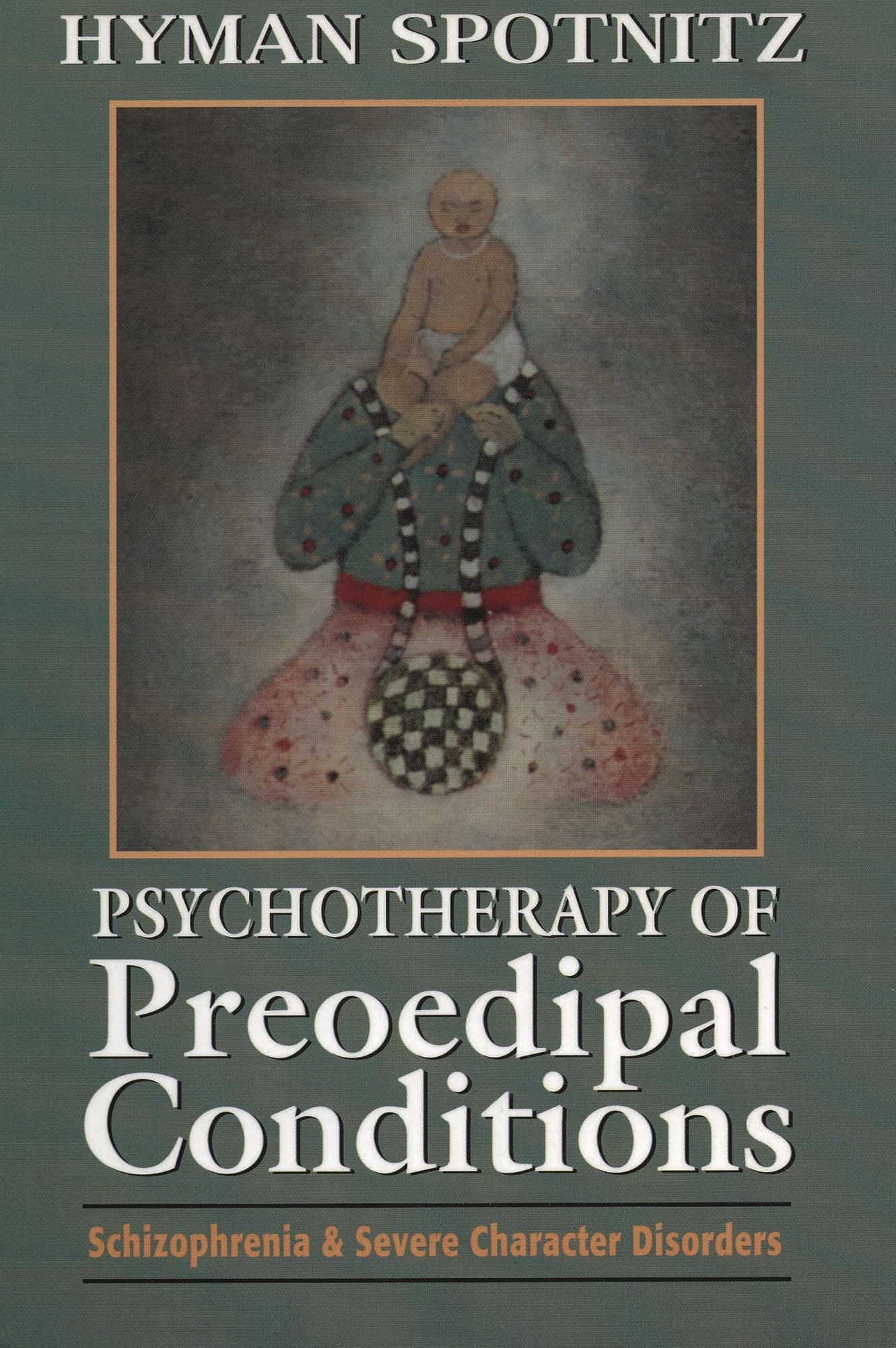Psychotherapy of Preoedipal Conditions: Schizophrenia and Severe Character Disorders