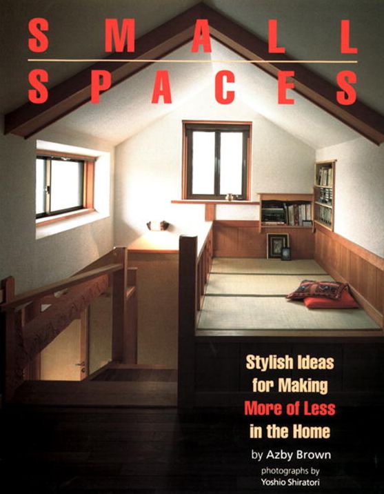 Small Spaces: Stylish Ideas for Making More of Less in the Home
