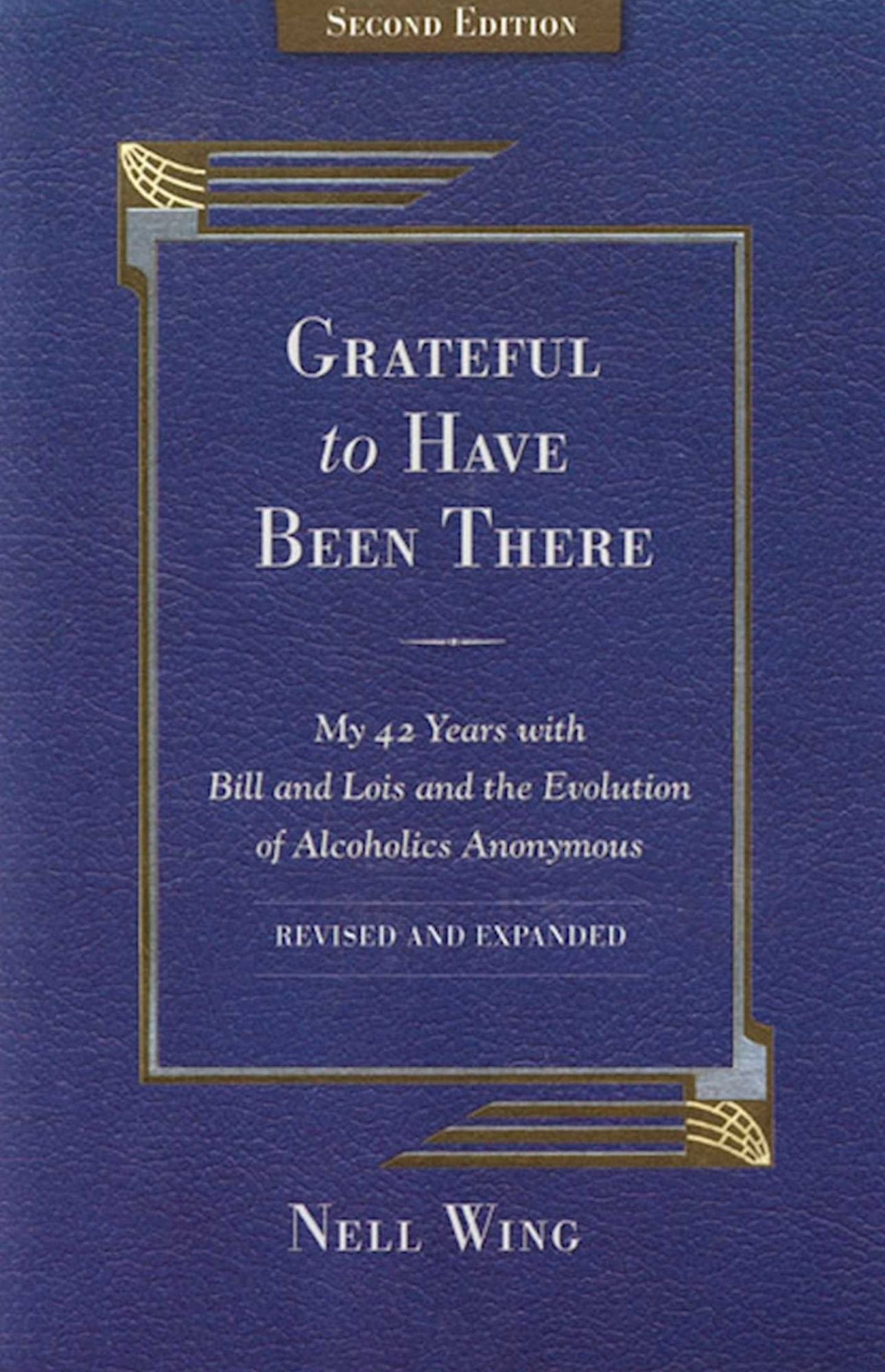 Grateful to Have Been There: My 42 Years with Bill and Lois, and the Evolution of Alcoholics Anonymous