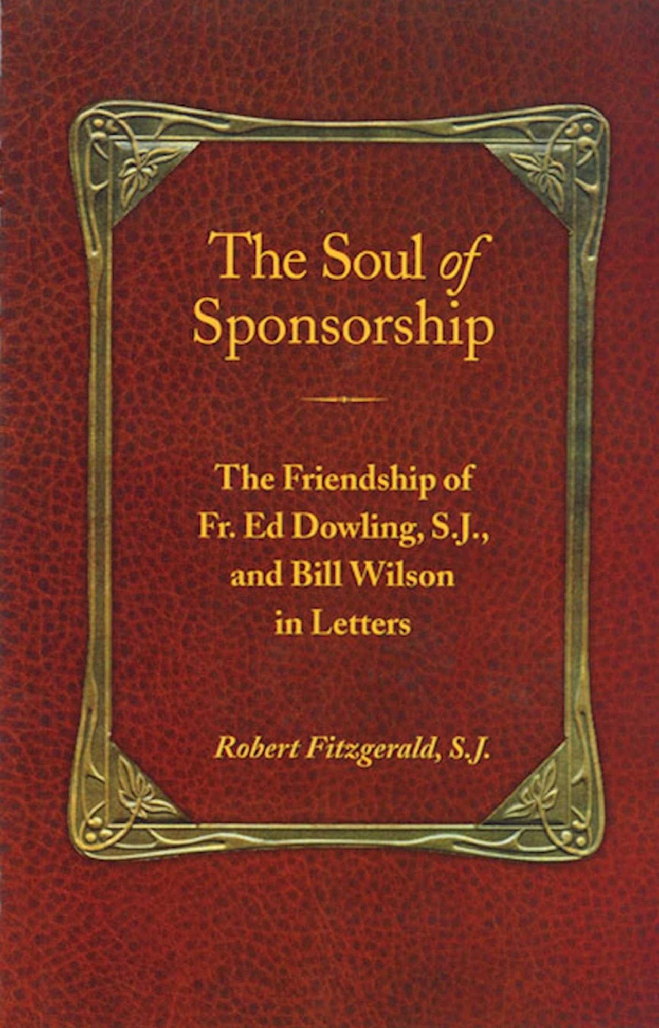 The Soul of Sponsorship: The Friendship of Fr. Ed Dowling, S. J. and Bill Wilson in Letters