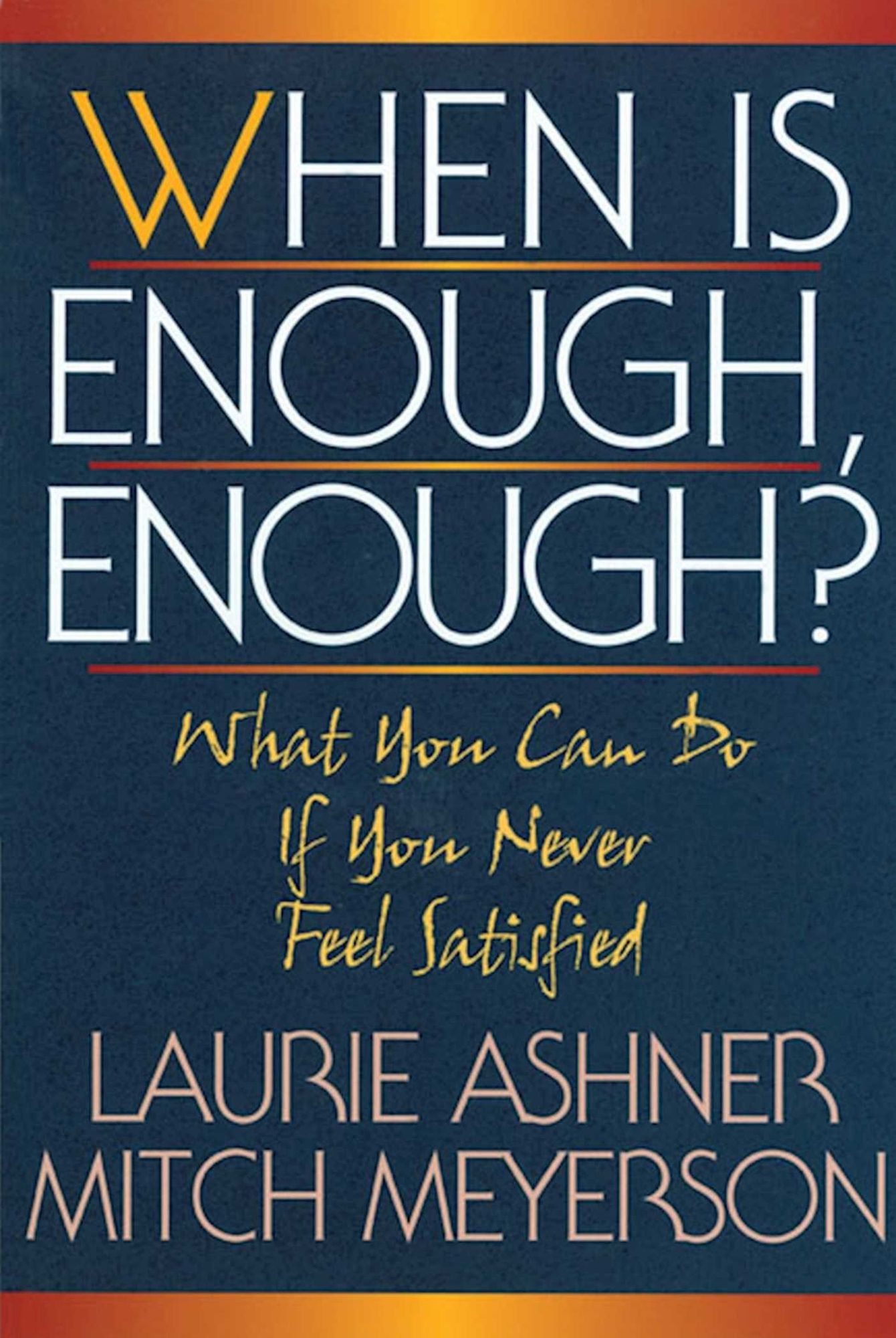 When Is Enough, Enough?: What You Can Do if You Never Feel Satisfied