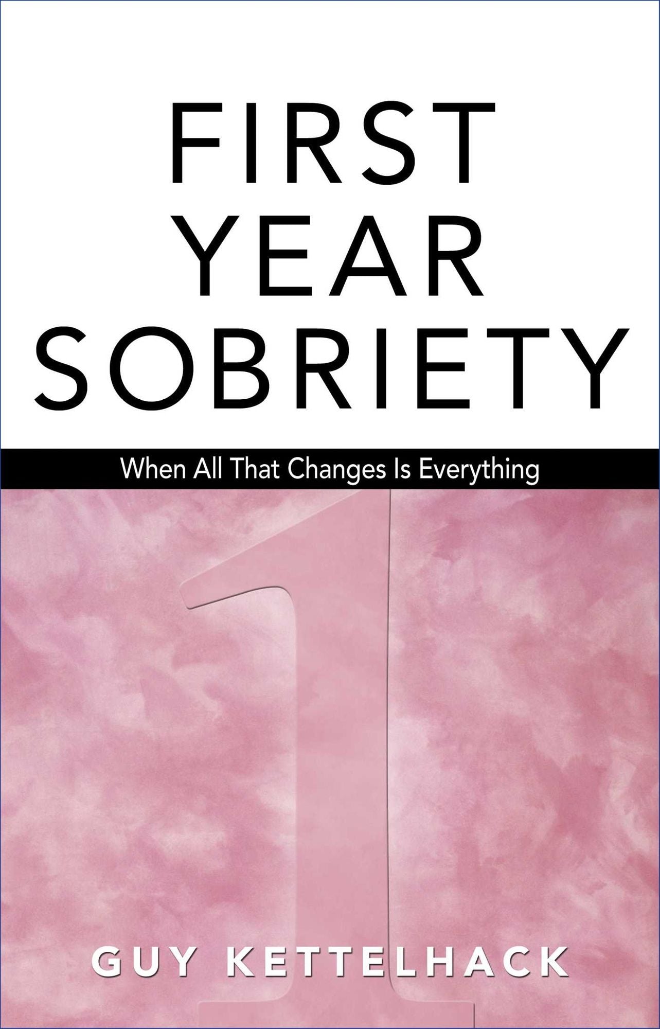 First-Year Sobriety: When All That Changes Is Everything (Harper Sobriety Series, Volume 1)