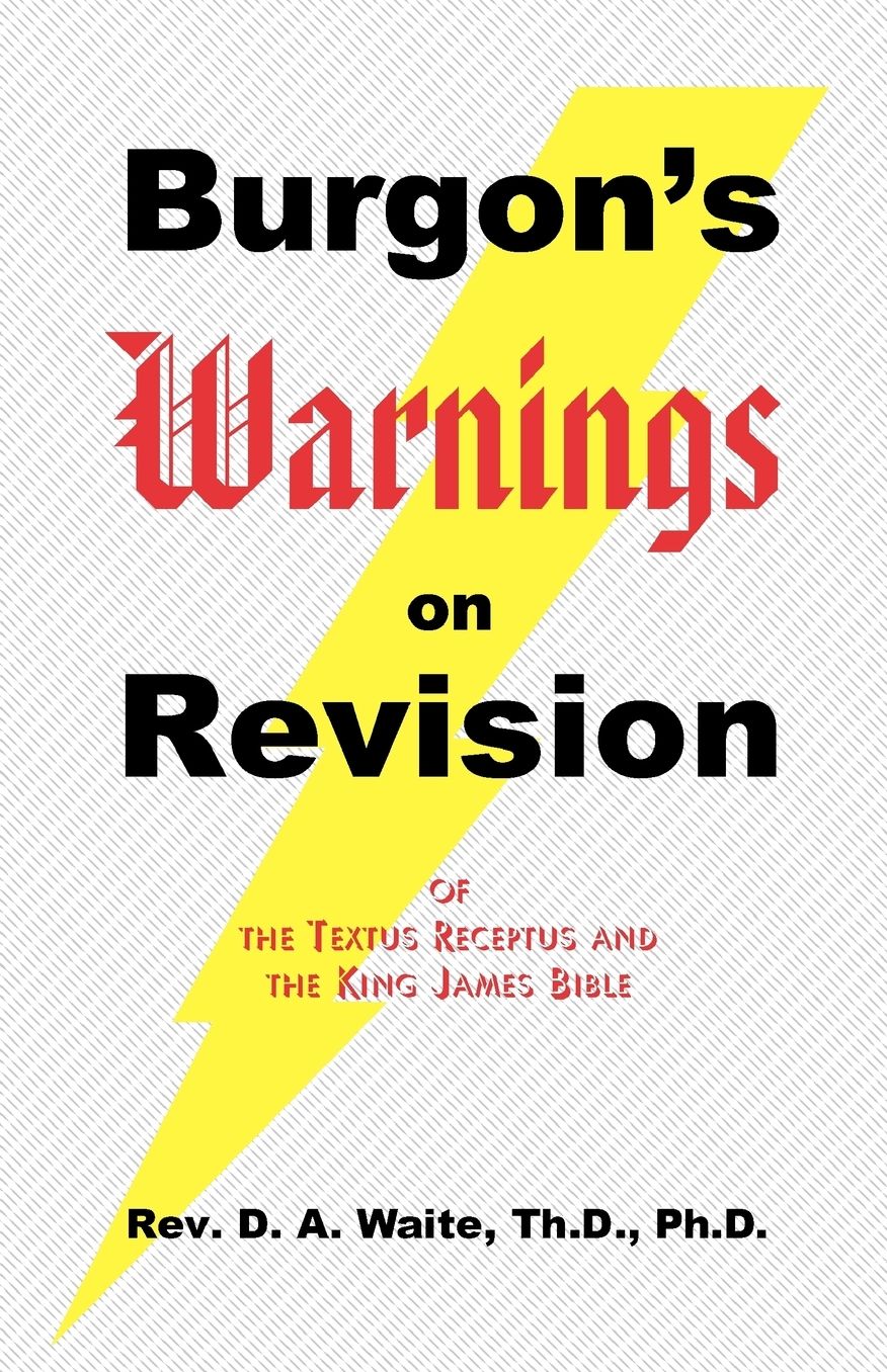 Burgon's Warnings On Revision Of The Textus Receptus And The King James Bible