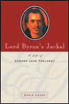 Lord Byron's Jackal: The Life of Edward John Trelawny