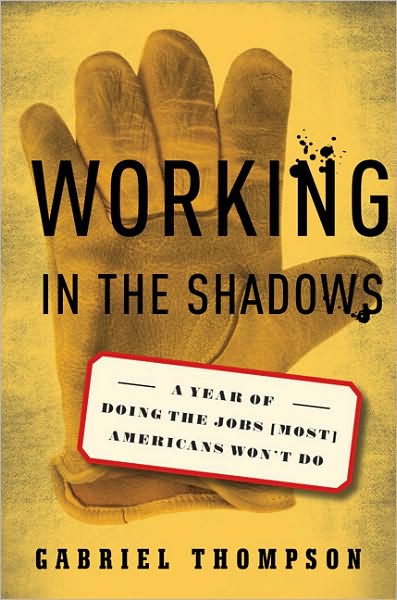 Working in the Shadows: A Year of Doing the Jobs (Most) Americans Won't Do