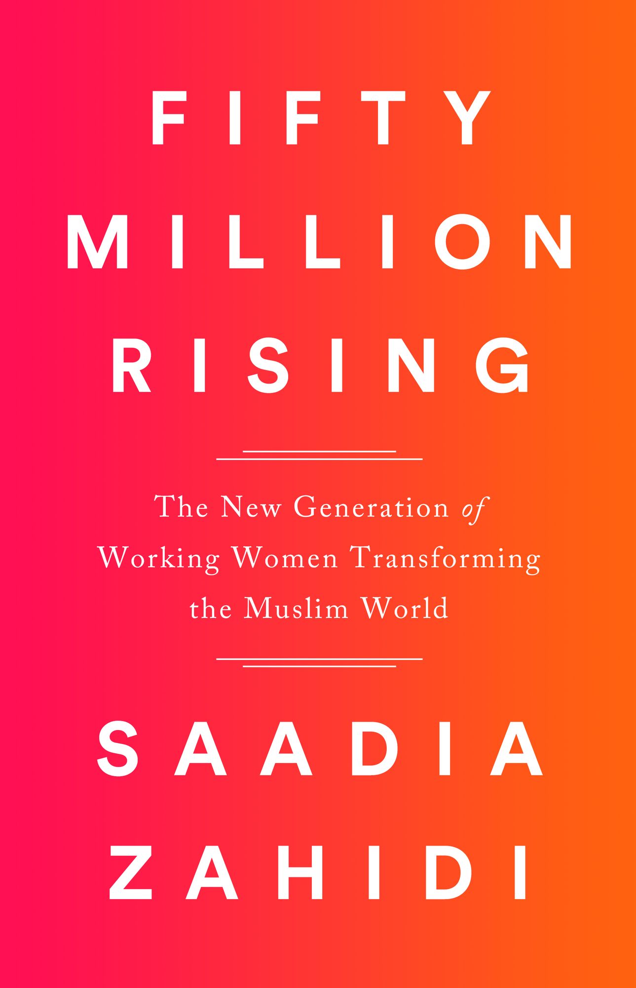 Fifty Million Rising: The New Generation of Working Women Transforming the Muslim World