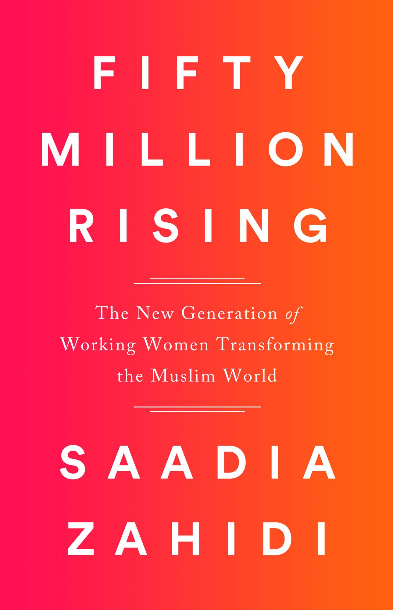 Fifty Million Rising: The New Generation of Working Women Transforming the Muslim World