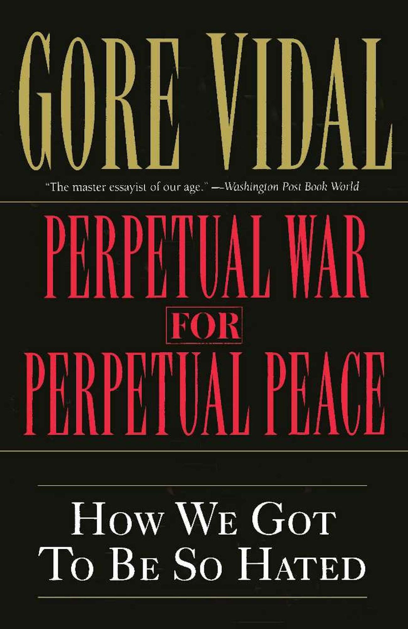 Perpetual War for Perpetual Peace: How We Got to Be So Hated