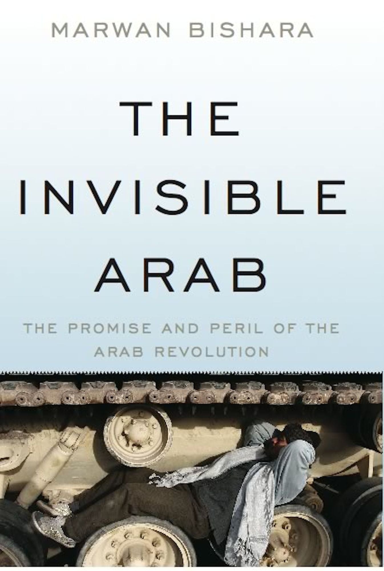 The Invisible Arab: The Promise and Peril of the Arab Revolutions