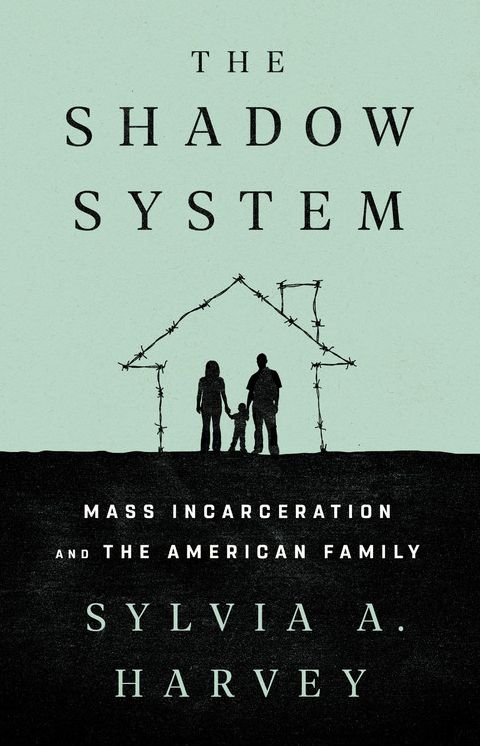 Shadow System: Mass Incarceration and the American Family