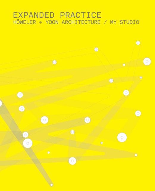 Expanded Practice: Howeler + Yoon Architecture/My Studio