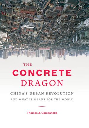 The Concrete Dragon: China's Urban Revolution and What it Means for the World