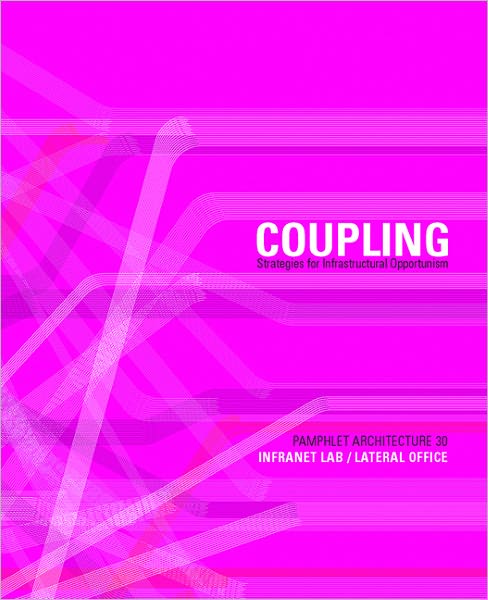 Pamphlet Architecture 30: Coupling: Strategies for Infrastructural Opportunism