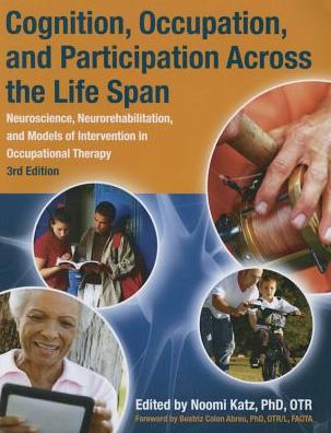 Cognition, Occupation, and Participation Across the Life Span: Neuroscience, Neurorehabilitation, and Models of Intervention in Occupational Therapy