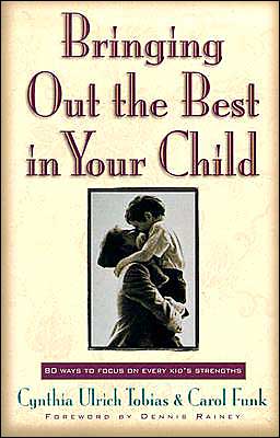 Bringing out the Best in Your Child: 80 Ways to Focus on Every Kid's Strengths