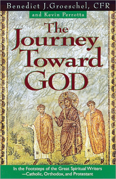 The Journey Toward God: Following in the Footsteps of the Great Spiritual Writers