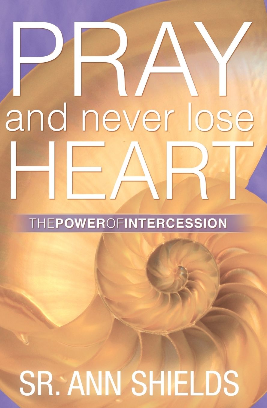 Pray and Never Lose Heart: The Power of Intercession