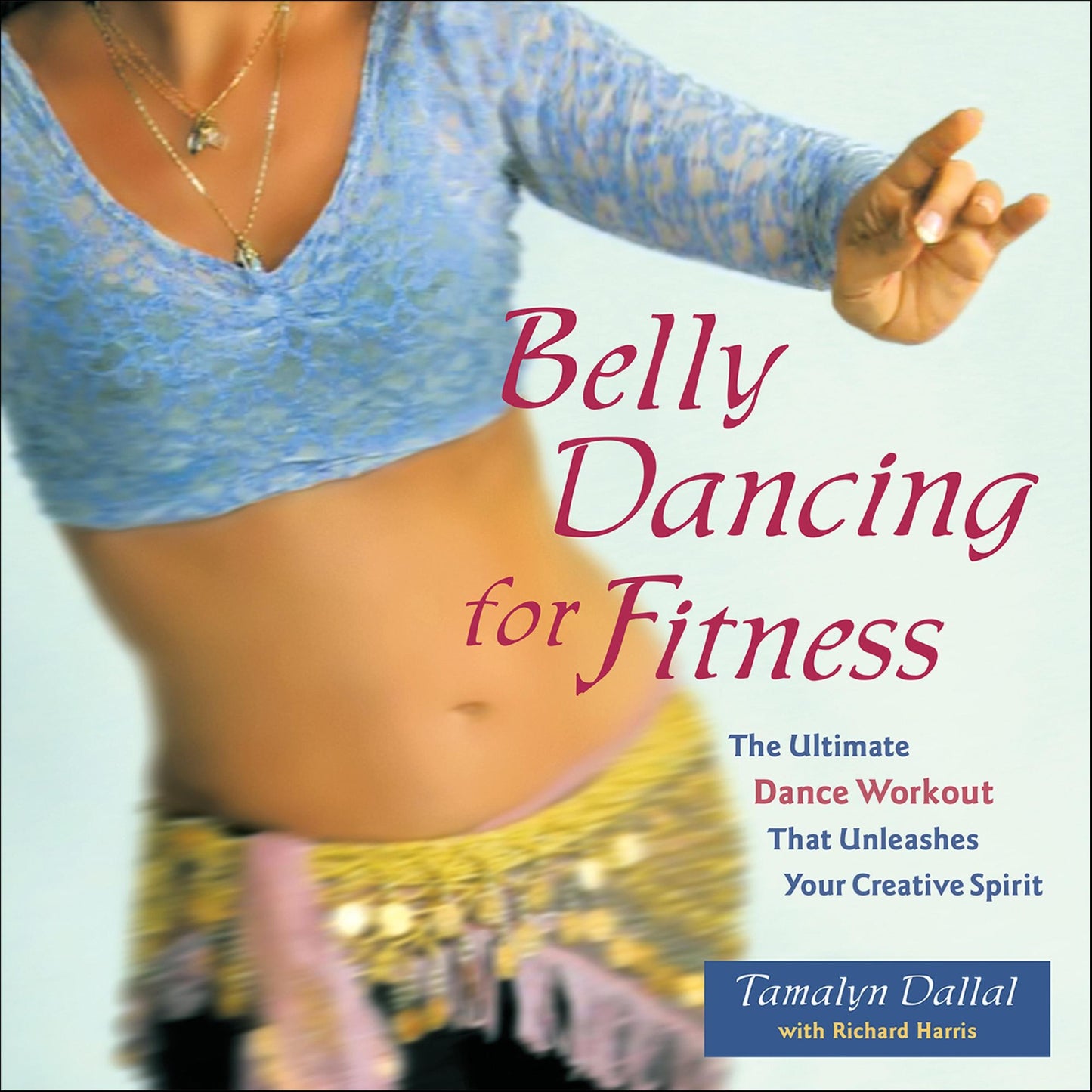 Belly Dancing for Fitness: The Ultimate Dance Workout That Unleashes Your Creative Spirit
