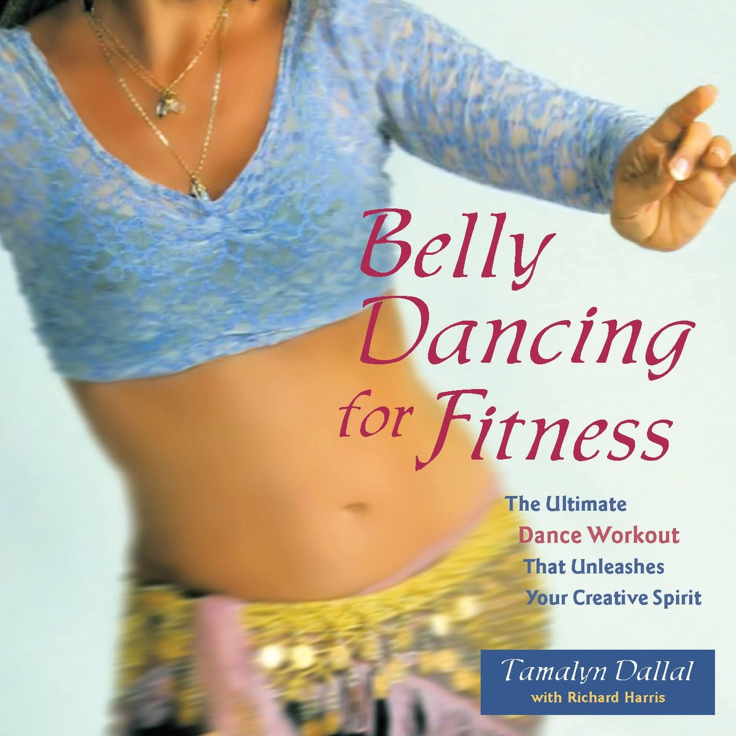 Belly Dancing for Fitness: The Ultimate Dance Workout that Unleashes Your Creative Spirit
