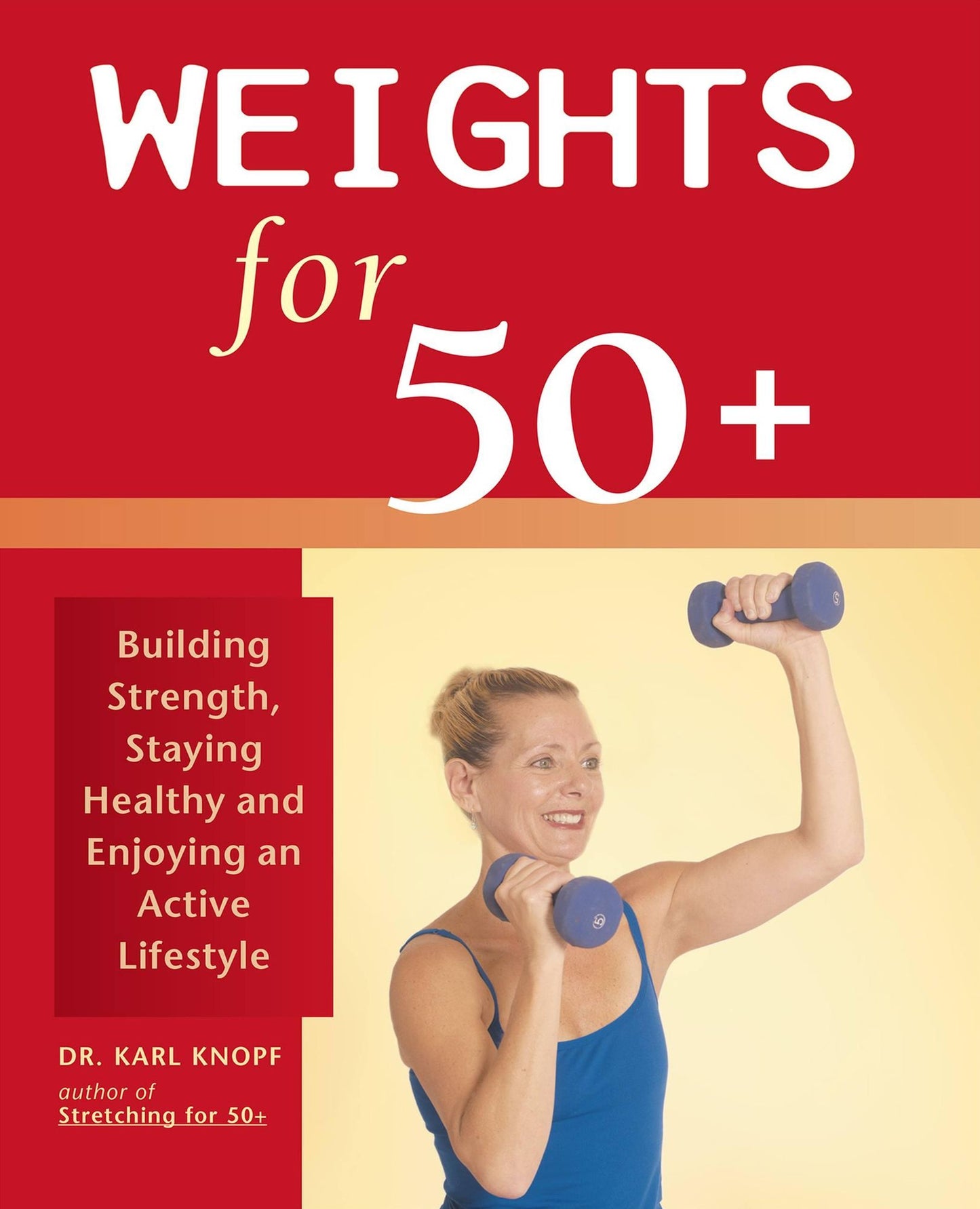 Weights for 50+: Building Strength, Staying Healthy, and Enjoying an Active Lifestyle