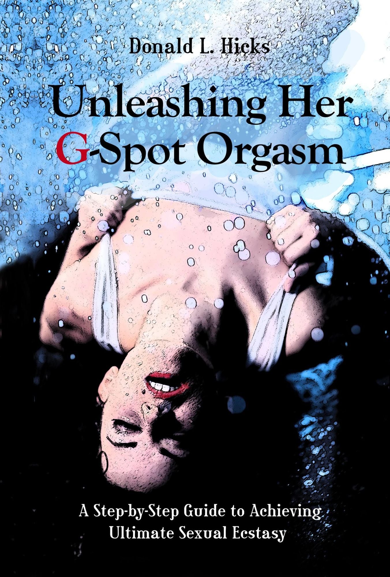 Unleashing Her G-Spot Orgasm: A Simple, Step-by-Step Guide to Achieving Ultimate Sexual Ecstasy