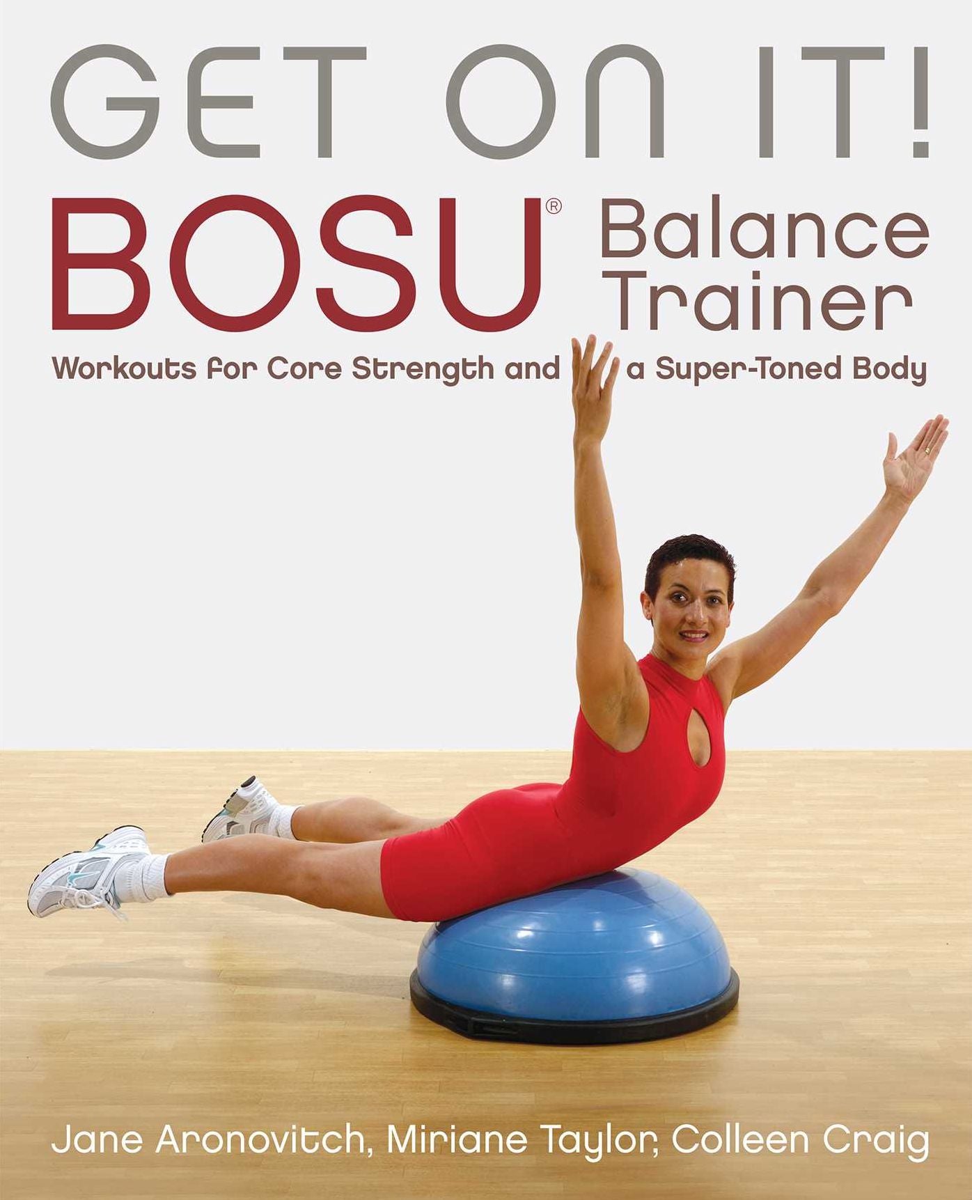 Get On It!: BOSUï¿½ Balance Trainer Workouts for Core Strength and a Super Toned Body