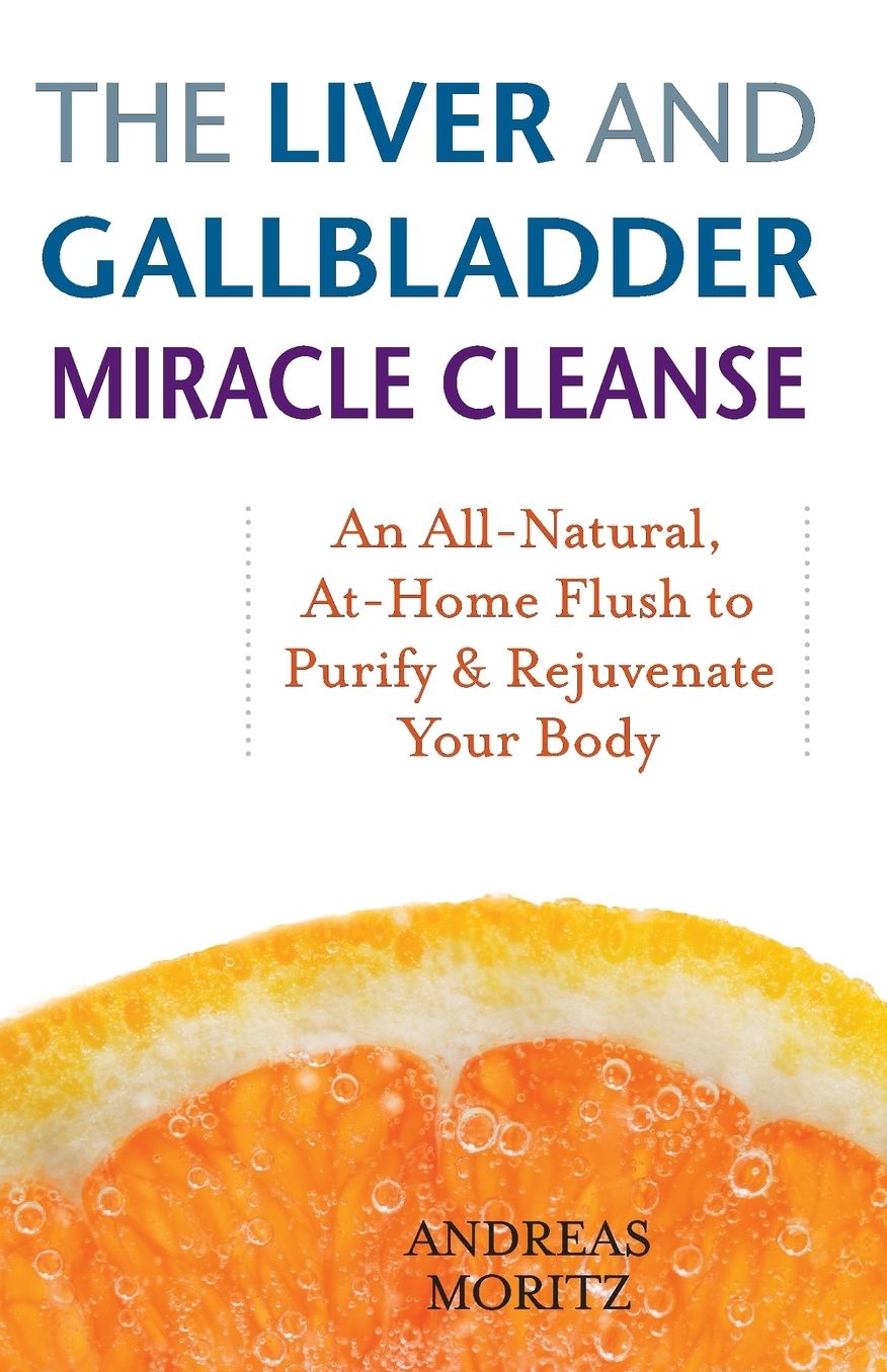 The Liver and Gallbladder Miracle Cleanse: An All-Natural, At-Home Flush to Purify and Rejuvenate Your Body