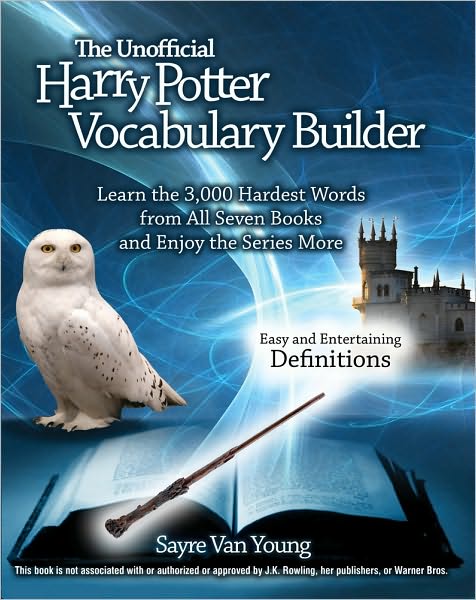The Unofficial Harry Potter Vocabulary Builder: Learn the 3,000 Hardest Words from All Seven Books and Enjoy the Series More
