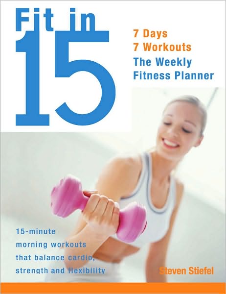 Fit in 15: 15-Minute Morning Workouts that Balance Cardio, Strength and Flexibility