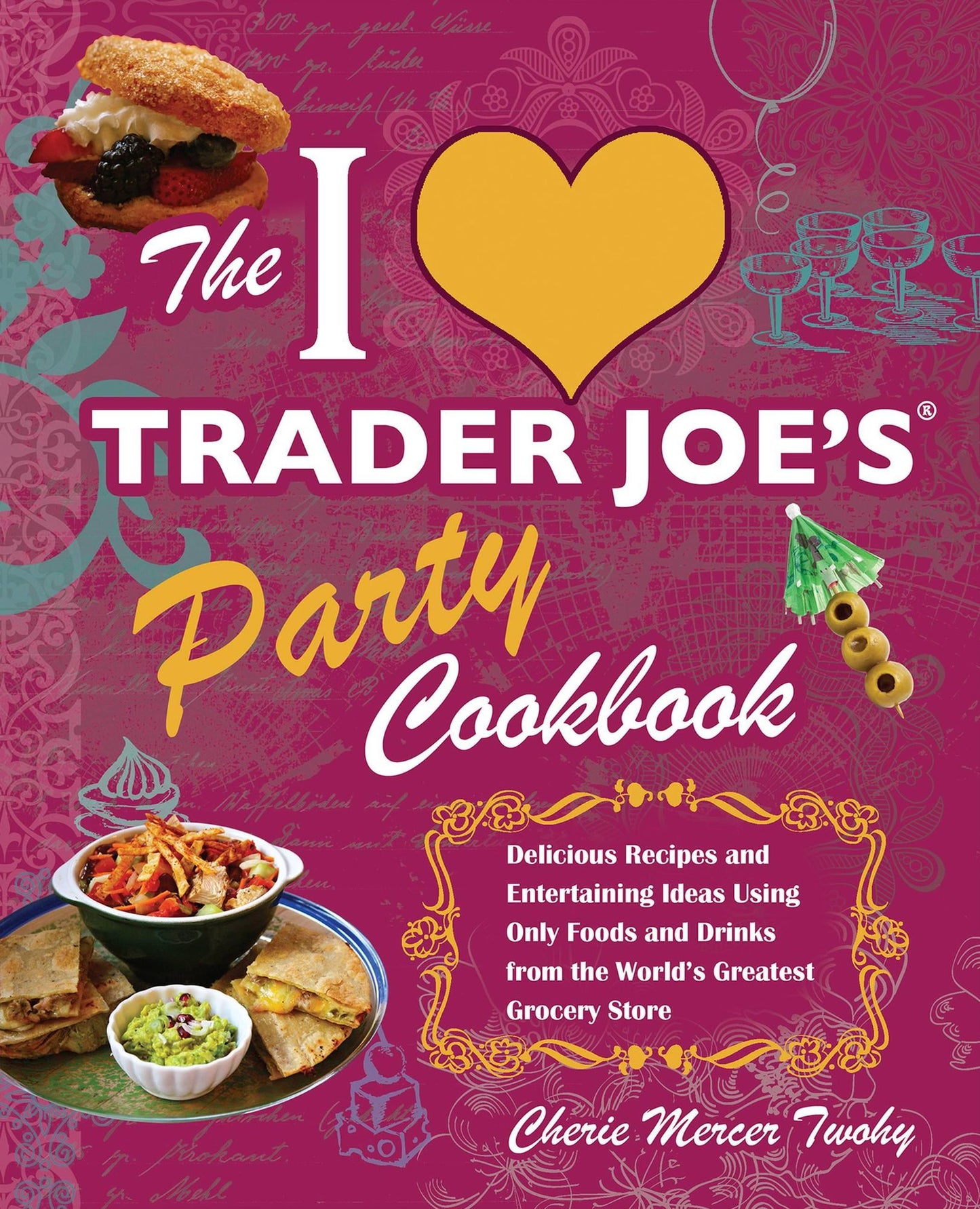 The I Love Trader Joe's Party Cookbook: Delicious Recipes and Entertaining Ideas Using Only Foods and Drinks from the World's Greatest Grocery Store