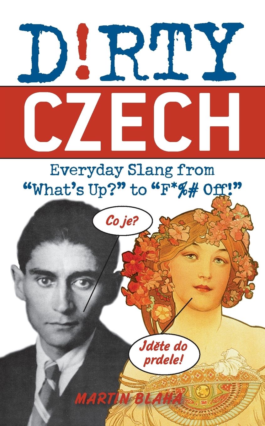 Dirty Czech: Everyday Slang from "What's Up?" to "F*%# Off!"