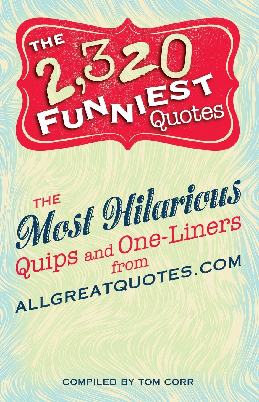 The 2,320 Funniest Quotes: The Most Hilarious Quips and One-Liners from allgreatquotes.com