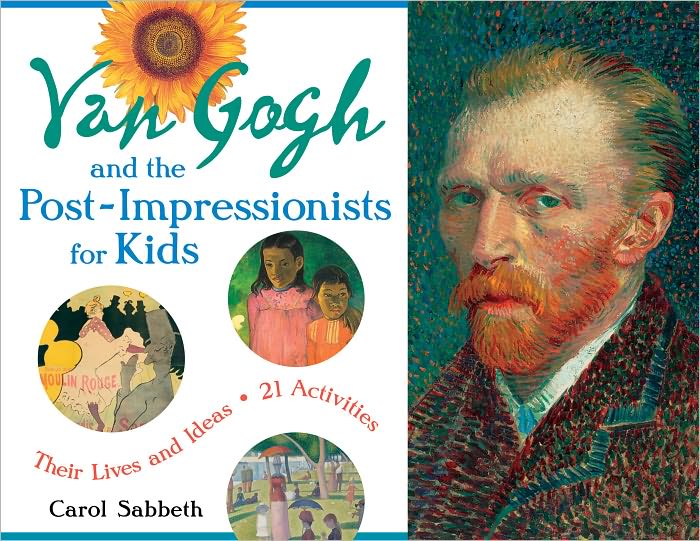 Van Gogh and the Post-Impressionists for Kids: Their Lives and Ideas with 21 Activities