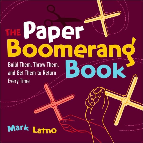 The Paper Boomerang Book: Build Them, Throw Them, and Get Them to Return Every Time