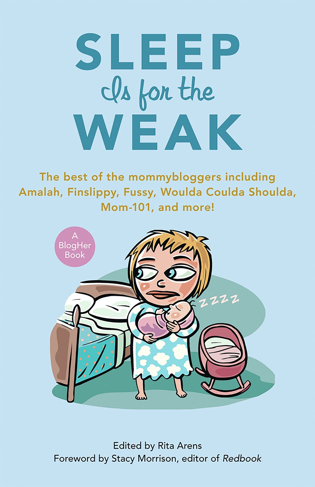 Sleep Is for the Weak: The Best of the Mommybloggers Including Amalah, Finslippy, Fussy, Woulda Coulda Shoulda, Mom-101, and More!