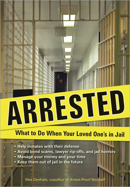 Arrested: What to Do When Your Loved One's in Jail