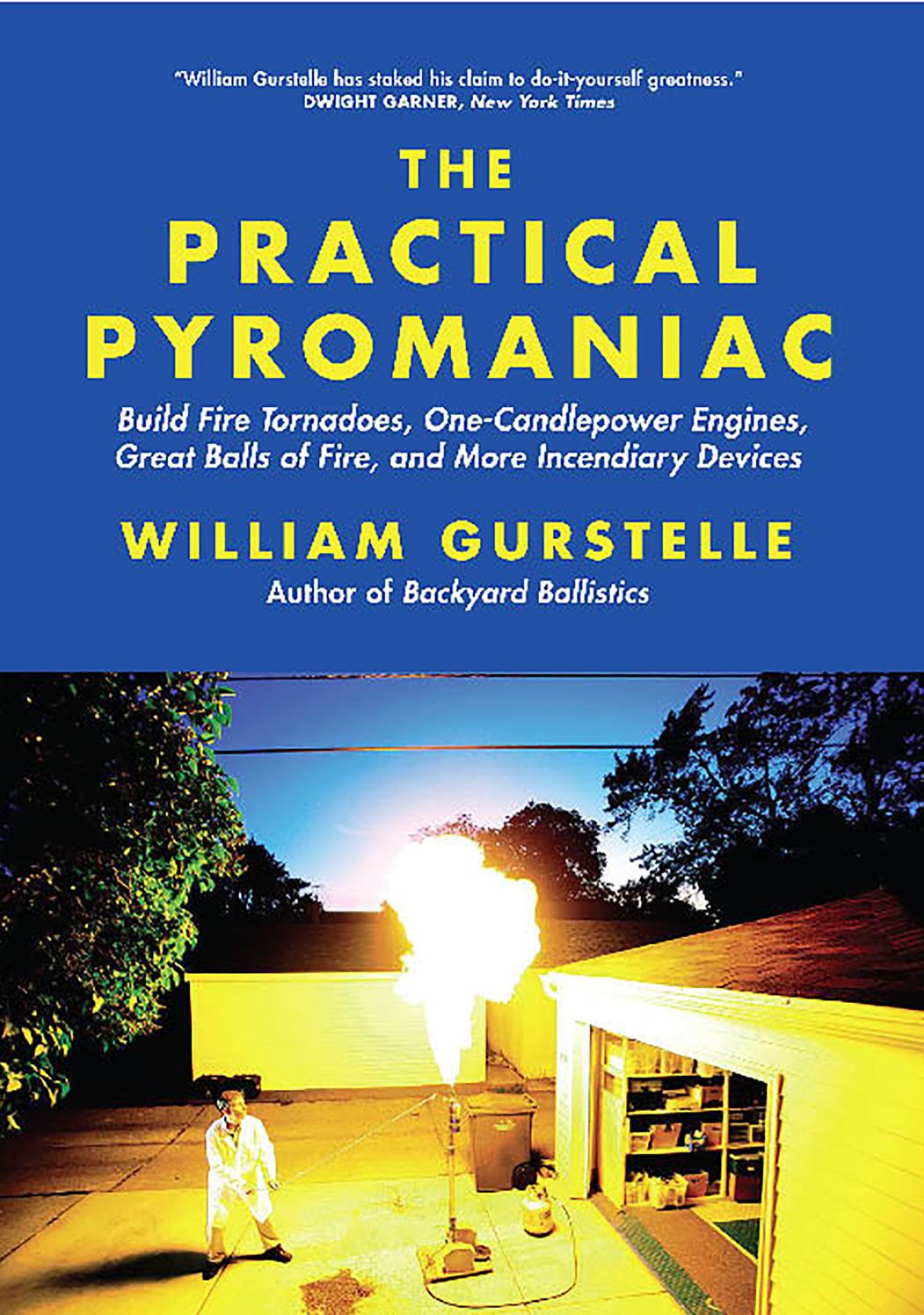 Practical Pyromaniac: Build Fire Tornadoes, One-Candlepower Engines, Great Balls of Fire, and More Incendiary Devices
