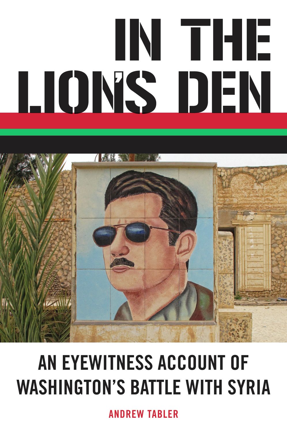 In the Lion's Den: An Eyewitness Account of Washington's Battle with Syria