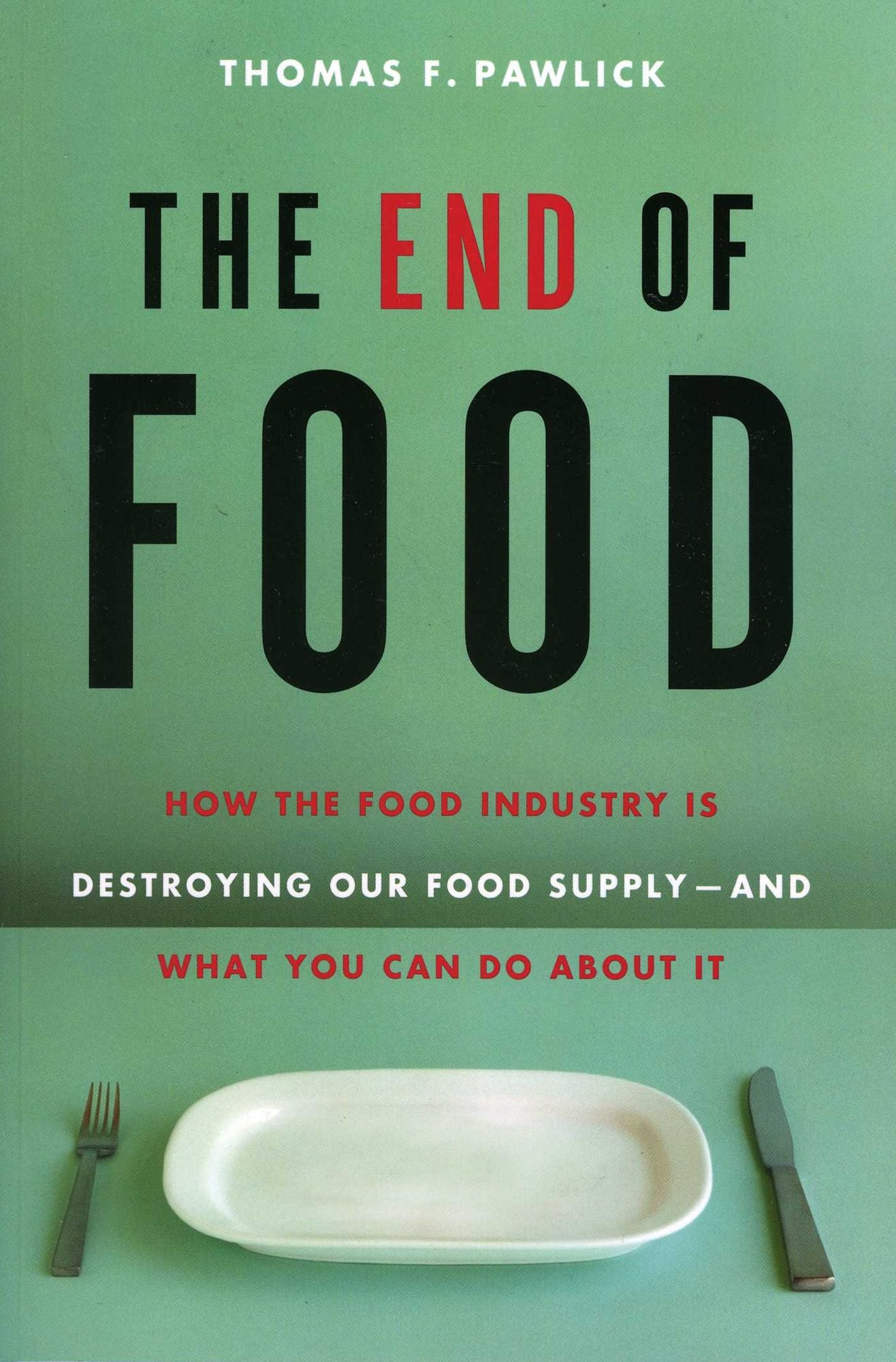 End of Food: How the Food Industry is Destroying Our Food Supply--And What We Can Do About It