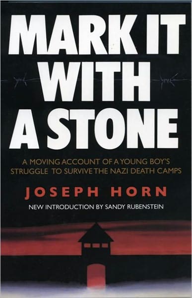 Mark It with a Stone: A Moving Account of a Young Boy's Struggle to Survive the Nazi Death Camps