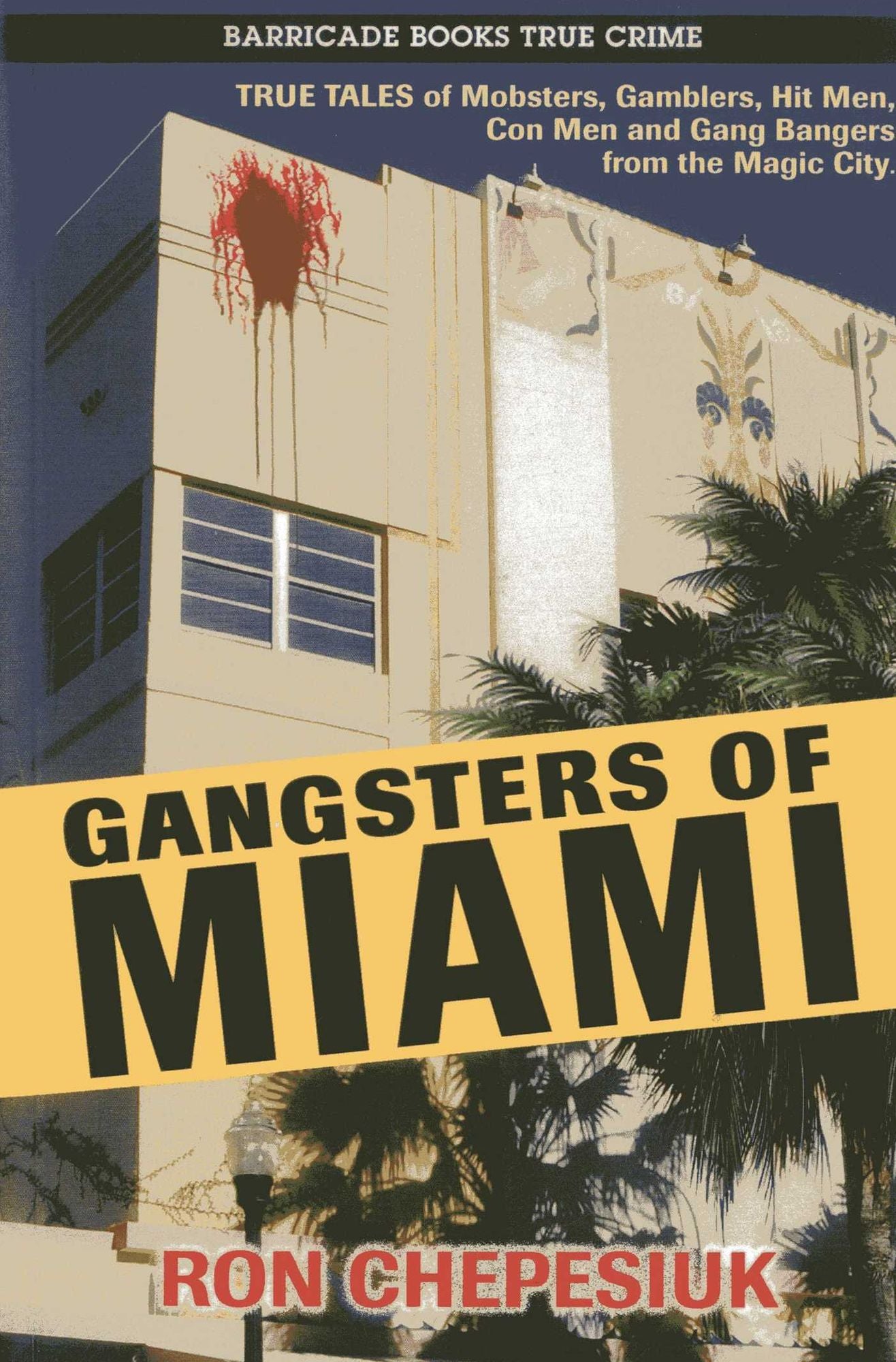 Gangsters of Miami: True Tales of Mobsters, Gamblers, Hit Men, Con Men and Gang Bangers from the Magic City