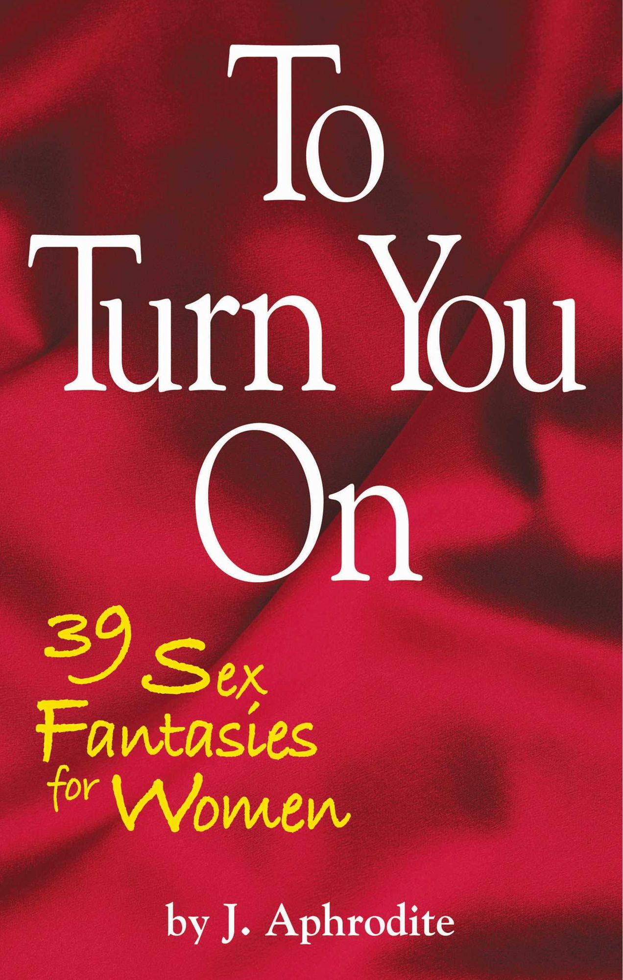To Turn You On: 39 Sex Fantasies for Women